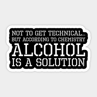 According To Chemistry Alcohol Is A Solution Sticker